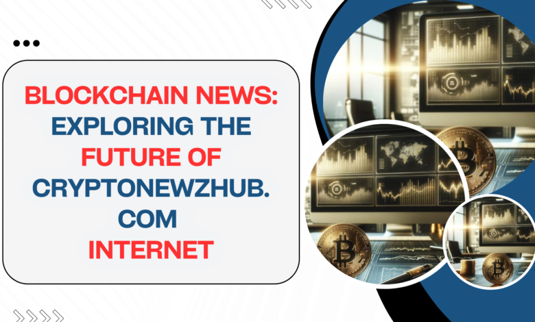 Blockchain News Exploring the Future Of cryptonewzhub.com internet